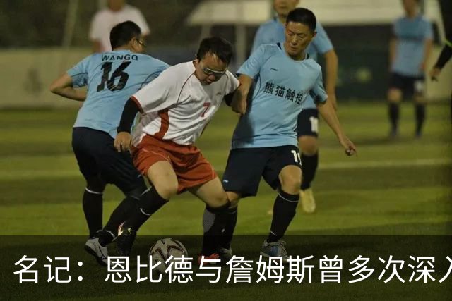 名记：恩比德与詹姆斯曾多次深入交谈 他向老詹表示自己身体良好
