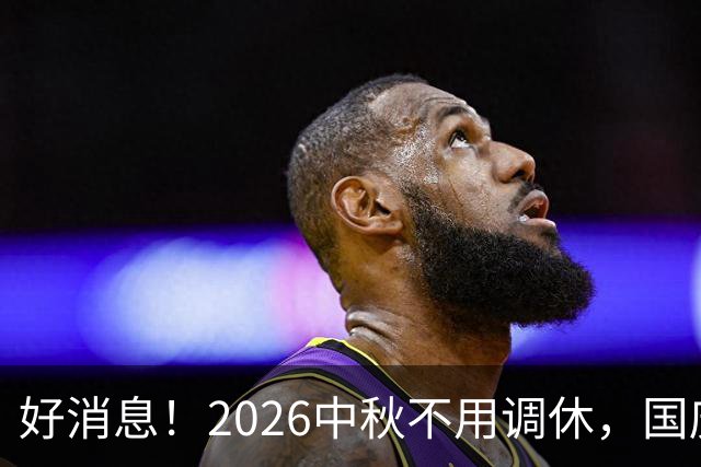 好消息！2026中秋不用调休，国庆放假有变，打工人提前规划假期
