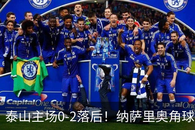 泰山主场0-2落后！纳萨里奥角球助攻，马亚头球破门